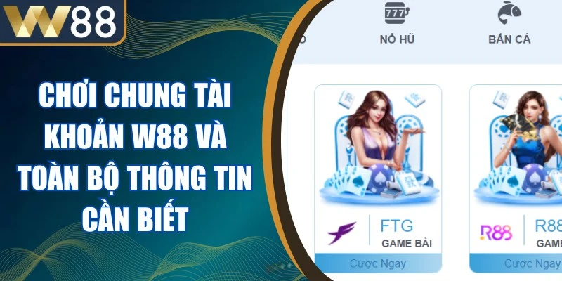 Chơi Chung Tài Khoản W88